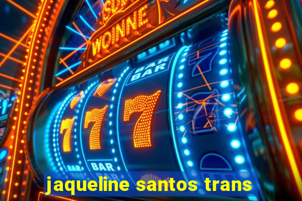 jaqueline santos trans